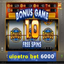 uioetro bet 6000